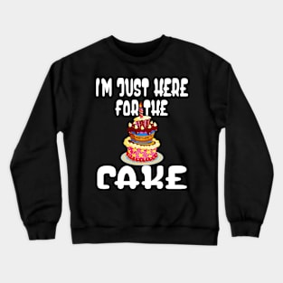 I'm just here for the cake Crewneck Sweatshirt
